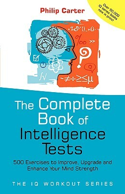 The Complete Book of Intelligence Tests: 500 Exercises to Improve, Upgrade and Enhance Your Mind Strength by Philip Carter