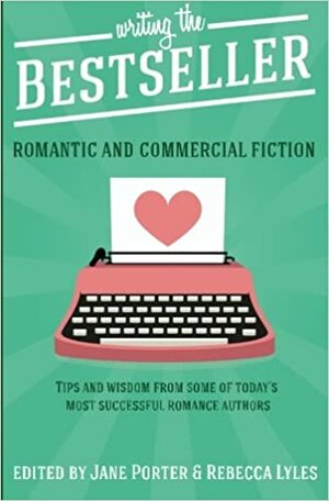 Writing The Bestseller: Romantic and Commercial Fiction by Jane Porter, Rebecca Lyles