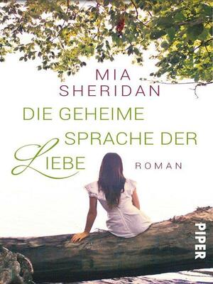 Die geheime Sprache der Liebe: Roman by Mia Sheridan