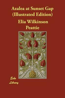 Azalea at Sunset Gap (Illustrated Edition) by Elia W. Peattie