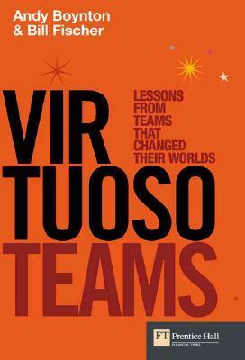 Virtuoso Teams: Lessons from Teams That Changed Their Worlds by Andy Boynton