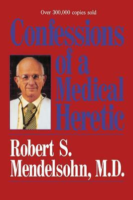 Confessions of a Medical Heretic by Robert Mendelsohn