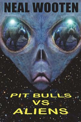 Pit Bulls vs. Aliens by Neal Wooten