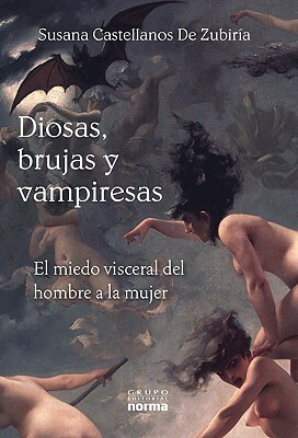 Diosas, brujas y vampiresas: El miedo visceral del hombre a la mujer by Susana Castellanos de Zubiria