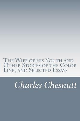The Wife of his Youth and Other Stories of the Color Line, and Selected Essays by Charles W. Chesnutt
