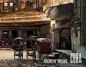 Andrew Moore: Cuba by Andrew Moore, Orlando Luis Pardo Lazo