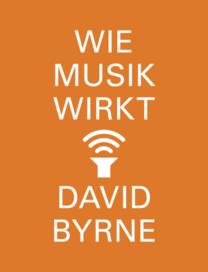 Wie Musik wirkt by David Byrne