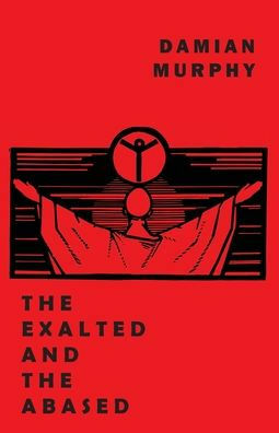 The Exalted and the Abased by Damian Murphy