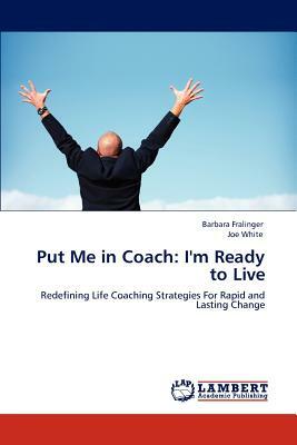 Put Me in Coach: I'm Ready to Live by Joe White, Barbara Fralinger