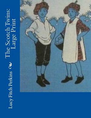 The Scotch Twins: Large Print by Lucy Fitch Perkins