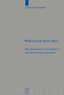 "when Gods Were Men": The Embodied God in Biblical and Near Eastern Literature by Esther J. Hamori