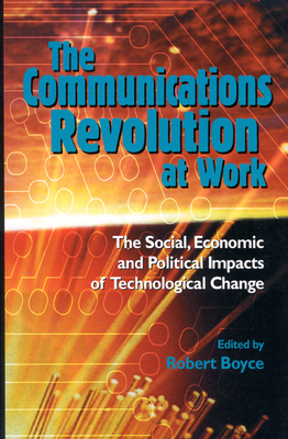 The Communications Revolution at Work, Volume 44: British and Canadian Perspectives on the Social & Economic Impact of Recent Innovations in Communica by Robert Boyce