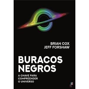 Buracos Negros: A Chave para Compreender o Universo by Brian Cox, Jeff Forshaw