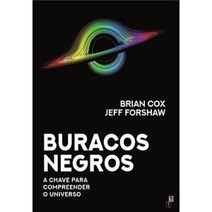 Buracos Negros: A Chave para Compreender o Universo by Jeff Forshaw, Brian Cox