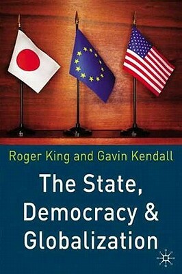 The State, Democracy and Globalization by Gavin Kendall, Roger King