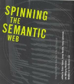 Spinning the Semantic Web: Bringing the World Wide Web to Its Full Potential by Dieter Fensel