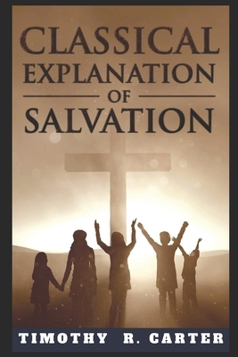 CLASSICAL EXPLANATION of SALVATION by Timothy Carter