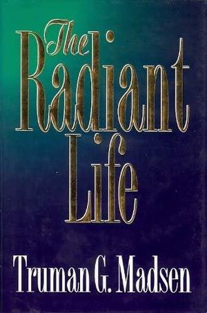 The Radiant Life by Truman G. Madsen