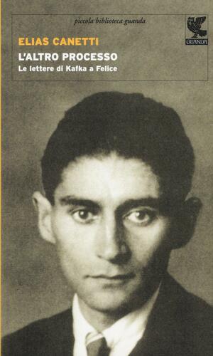 L'altro processo: Le lettere di Kafka a Felice by Elias Canetti