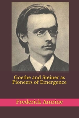 Goethe and Steiner as Pioneers of Emergence by Frederick Amrine