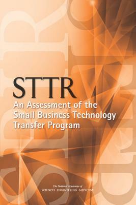 Sttr: An Assessment of the Small Business Technology Transfer Program by Policy and Global Affairs, Board on Science Technology and Economic, National Academies of Sciences Engineeri