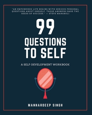 99 Questions to Self: A Self-development Workbook by Manhardeep Singh