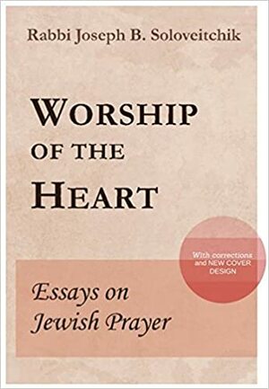 Worship of the Heart: Essays on Jewish Prayer by Joseph B. Soloveitchik, Shalom Carmy