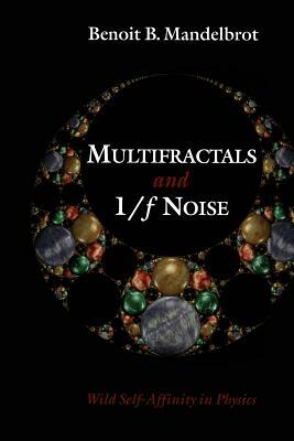 Multifractals and 1/ Noise: Wild Self-Affinity in Physics by Benoît B. Mandelbrot