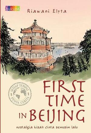 First Time in Beijing: Nostalgia Kisah Cinta Semusim Lalu by Riawani Elyta