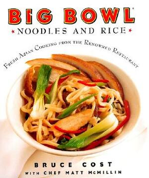 Big Bowl Noodles and Rice: Fresh Asian Cooking From the Renowned Restaurant by Bruce Cost