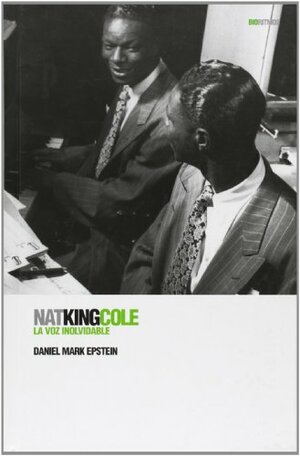 Nat King Cole: La voz inolvidable by Daniel Mark Epstein