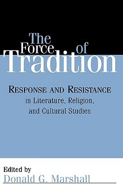 Force of Tradition: Response and Resistance in Literature, Religion, and Cultural Studies by Donald G. Marshall