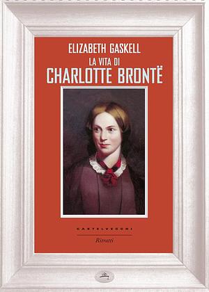 La vita di Charlotte Brontë by Elizabeth Gaskell, Elizabeth Gaskell