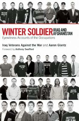 Winter Soldier: Iraq and Afghanistan: Eyewitness Accounts of the Occupations by Iraq Veterans Against the War, Aaron Glantz