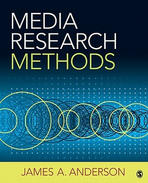 Media Research Methods: Understanding Metric and Interpretive Approaches by James a. Anderson