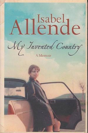 My Invented Country: A Nostalgic Journey Through Chile by Isabel Allende