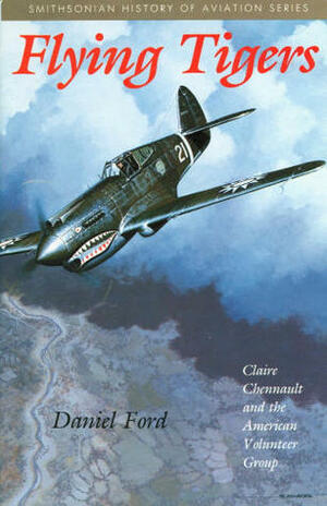 Flying Tigers: Claire Chennault and the American Volunteer Group by Daniel Ford