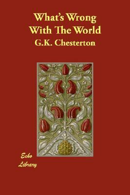 What's Wrong With The World by G.K. Chesterton