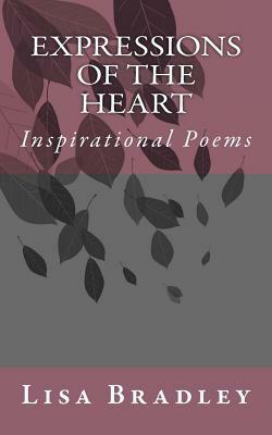 Inspirational Poems: Expressions of the Heart by Lisa M. Bradley