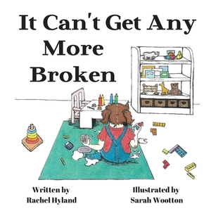 It Can't Get Any More Broken by Rachel Hyland