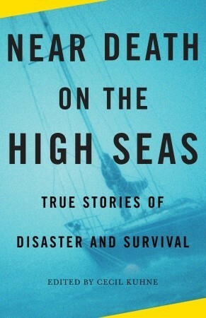 Near Death on the High Seas: True Stories of Disaster and Survival by Cecil Kuhne