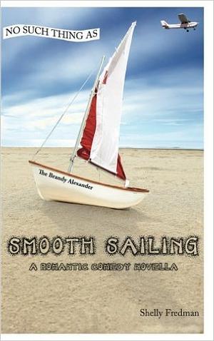 No Such Thing As Smooth Sailing: A Brandy Alexander Romantic Comedy Novella by Shelly Fredman