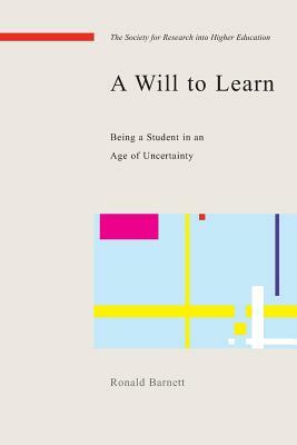 A Will to Learn: Being a Student in an Age of Uncertainty by Ronald Barnett