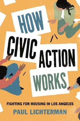 How Civic Action Works: Fighting for Housing in Los Angeles by Paul Lichterman