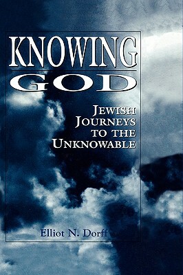 Knowing God: Jewish Journeys to the Unknowable by Elliot N. Dorff