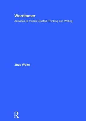 Wordtamer: Activities to Inspire Creative Thinking and Writing by Judy Waite
