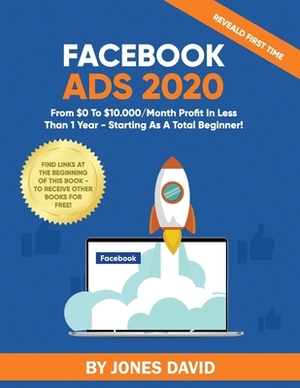 Facebook Ads 2020: From $0 To $10.000/Month Profit In Less Than 1 Year - Starting As a Total Beginner! by Jones David