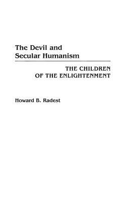 The Devil and Secular Humanism: The Children of the Enlightenment by Howard Radest