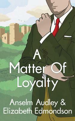 A Matter of Loyalty by Elizabeth Edmondson, Anselm Audley