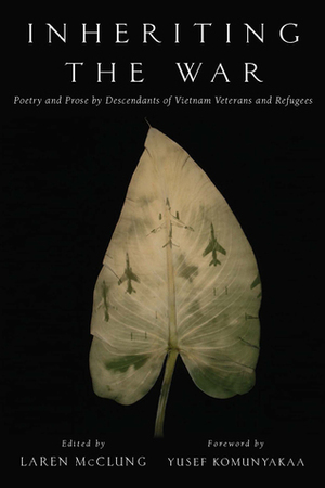 Inheriting the War: Poetry and Prose by Descendants of Vietnam Veterans and Refugees by Yusef Komunyakaa, Laren McClung